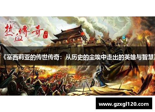 《塞西莉亚的传世传奇：从历史的尘埃中走出的英雄与智慧》